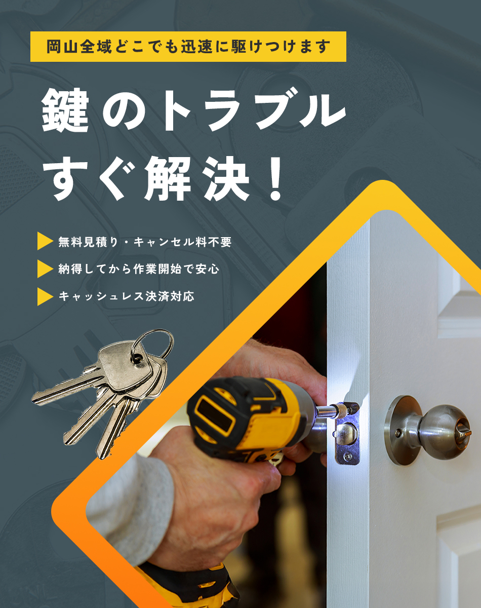 岡山全域どこでも迅速に駆けつけます 鍵のトラブルすぐ解決！ 無料見積り・キャンセル料不要 納得してから作業開始で安心 キャッシュレス決済対応